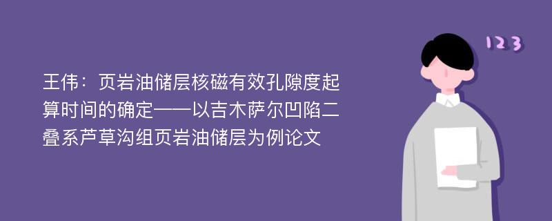 王伟：页岩油储层核磁有效孔隙度起算时间的确定——以吉木萨尔凹陷二叠系芦草沟组页岩油储层为例论文