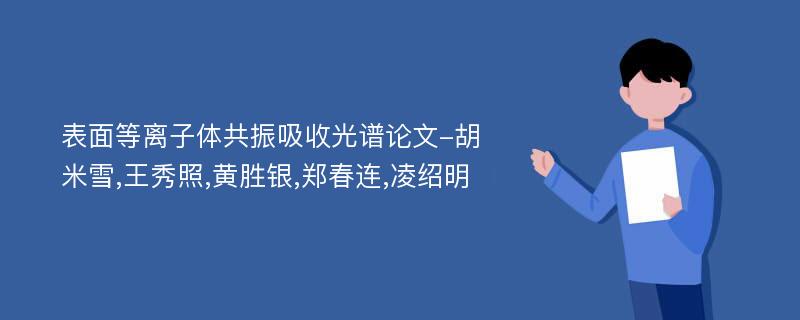 表面等离子体共振吸收光谱论文-胡米雪,王秀照,黄胜银,郑春连,凌绍明