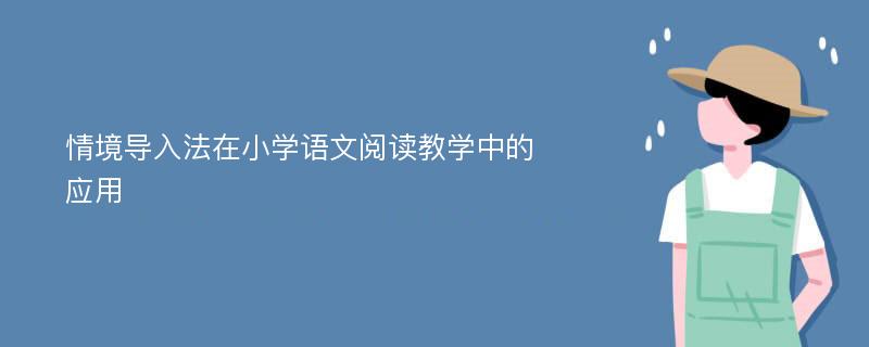 情境导入法在小学语文阅读教学中的应用