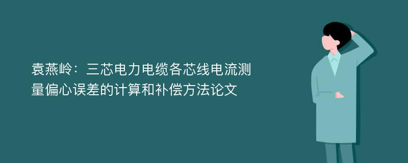 袁燕岭：三芯电力电缆各芯线电流测量偏心误差的计算和补偿方法论文