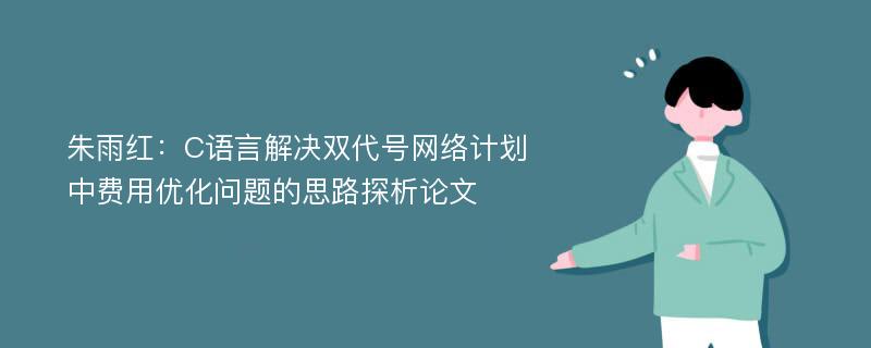 朱雨红：C语言解决双代号网络计划中费用优化问题的思路探析论文