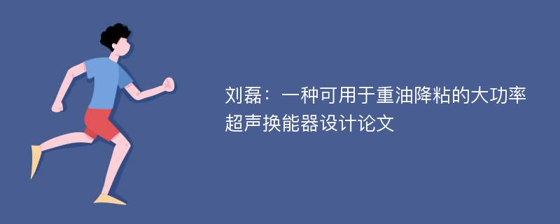 刘磊：一种可用于重油降粘的大功率超声换能器设计论文