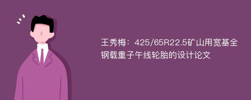 王秀梅：425/65R22.5矿山用宽基全钢载重子午线轮胎的设计论文