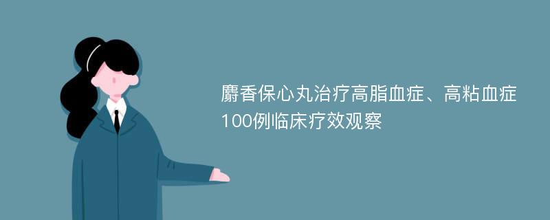 麝香保心丸治疗高脂血症、高粘血症100例临床疗效观察