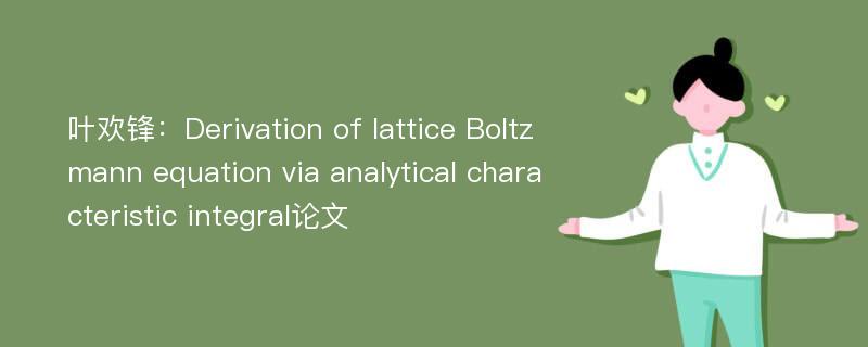 叶欢锋：Derivation of lattice Boltzmann equation via analytical characteristic integral论文