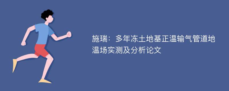 施瑞：多年冻土地基正温输气管道地温场实测及分析论文