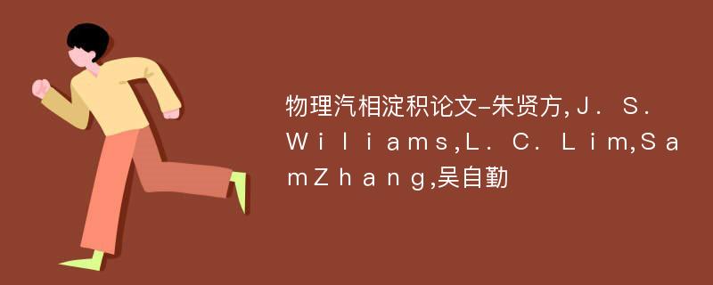 物理汽相淀积论文-朱贤方,Ｊ．Ｓ．Ｗｉｌｉａｍｓ,Ｌ．Ｃ．Ｌｉｍ,ＳａｍＺｈａｎｇ,吴自勤