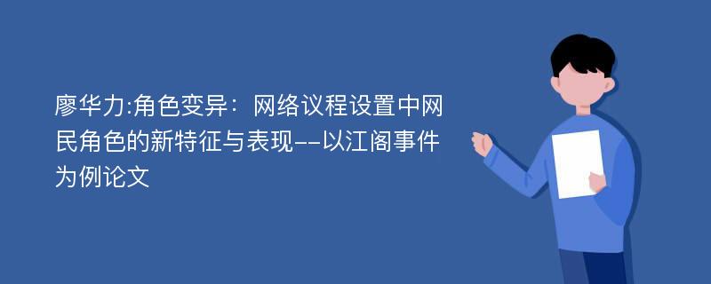 廖华力:角色变异：网络议程设置中网民角色的新特征与表现--以江阁事件为例论文