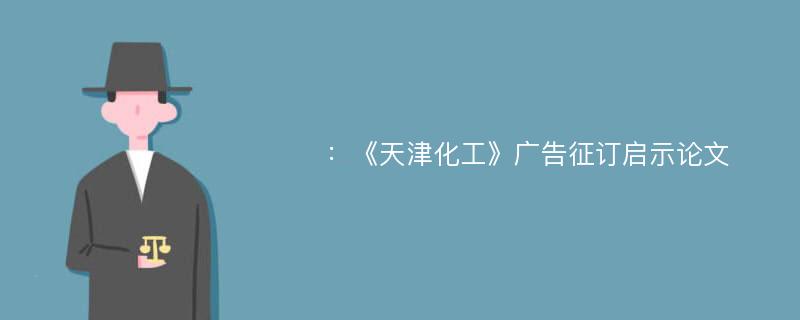 ：《天津化工》广告征订启示论文