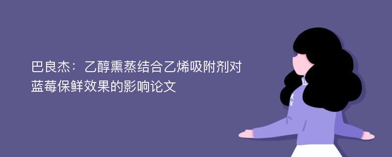 巴良杰：乙醇熏蒸结合乙烯吸附剂对蓝莓保鲜效果的影响论文