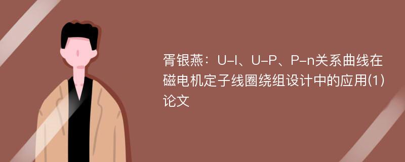 胥银燕：U-I、U-P、P-n关系曲线在磁电机定子线圈绕组设计中的应用(1)论文