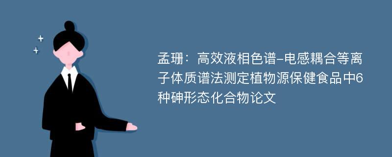 孟珊：高效液相色谱-电感耦合等离子体质谱法测定植物源保健食品中6种砷形态化合物论文