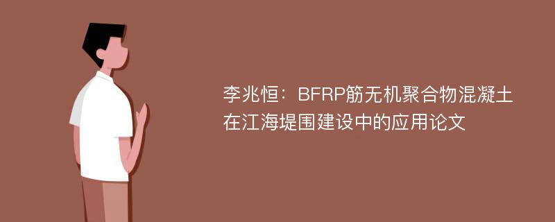 李兆恒：BFRP筋无机聚合物混凝土在江海堤围建设中的应用论文