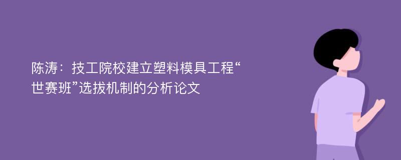 陈涛：技工院校建立塑料模具工程“世赛班”选拔机制的分析论文