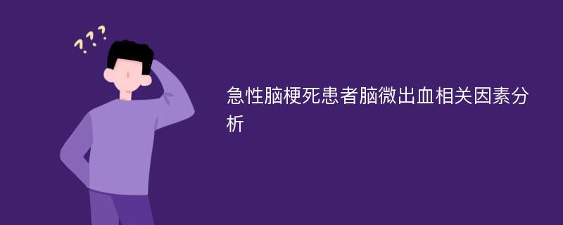 急性脑梗死患者脑微出血相关因素分析