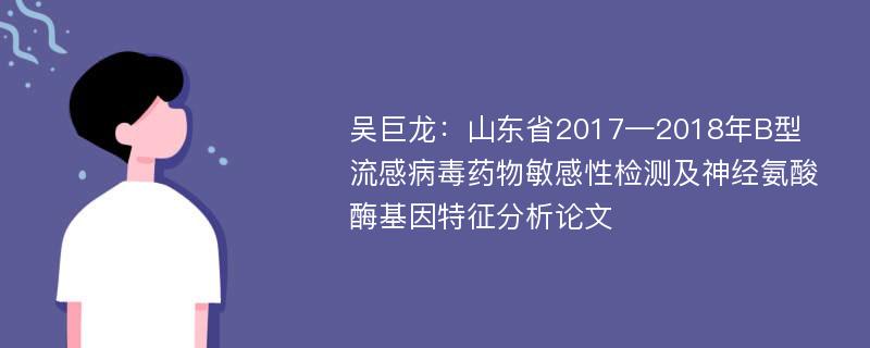 吴巨龙：山东省2017—2018年B型流感病毒药物敏感性检测及神经氨酸酶基因特征分析论文