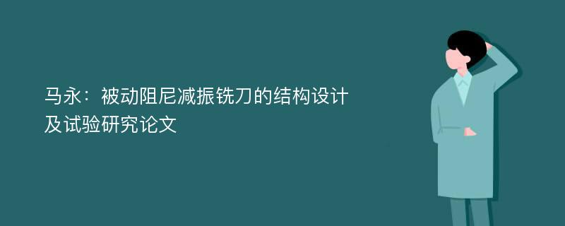 马永：被动阻尼减振铣刀的结构设计及试验研究论文