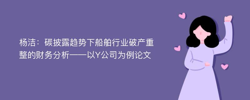 杨洁：碳披露趋势下船舶行业破产重整的财务分析——以Y公司为例论文