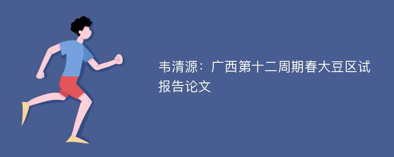 韦清源：广西第十二周期春大豆区试报告论文