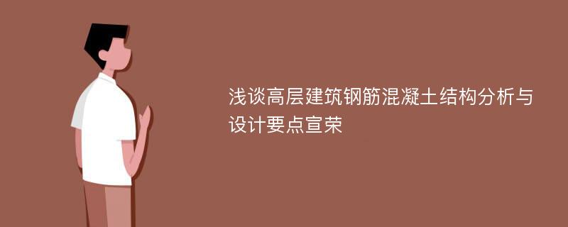 浅谈高层建筑钢筋混凝土结构分析与设计要点宣荣