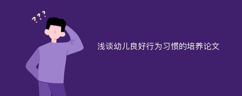 浅谈幼儿良好行为习惯的培养论文