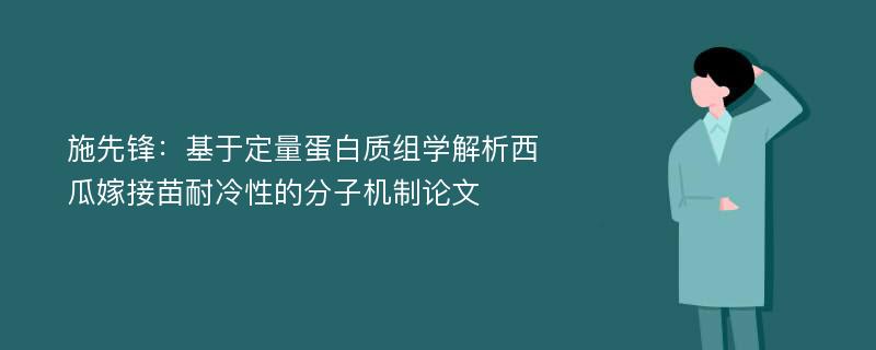 施先锋：基于定量蛋白质组学解析西瓜嫁接苗耐冷性的分子机制论文