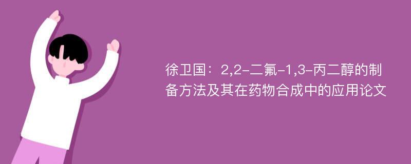 徐卫国：2,2-二氟-1,3-丙二醇的制备方法及其在药物合成中的应用论文