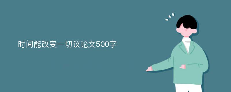 时间能改变一切议论文500字