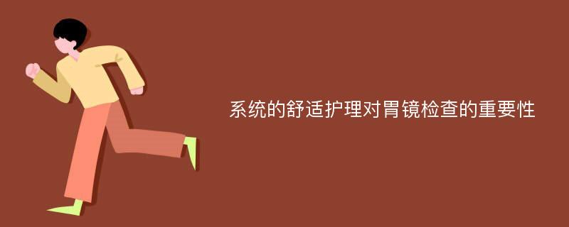 系统的舒适护理对胃镜检查的重要性