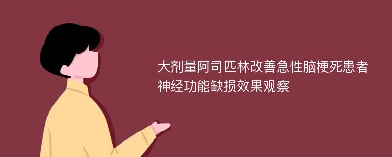 大剂量阿司匹林改善急性脑梗死患者神经功能缺损效果观察