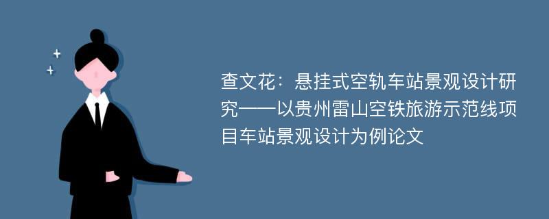 查文花：悬挂式空轨车站景观设计研究——以贵州雷山空铁旅游示范线项目车站景观设计为例论文