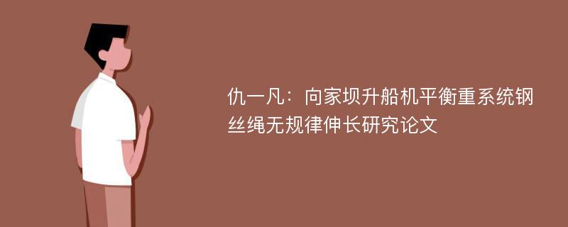 仇一凡：向家坝升船机平衡重系统钢丝绳无规律伸长研究论文