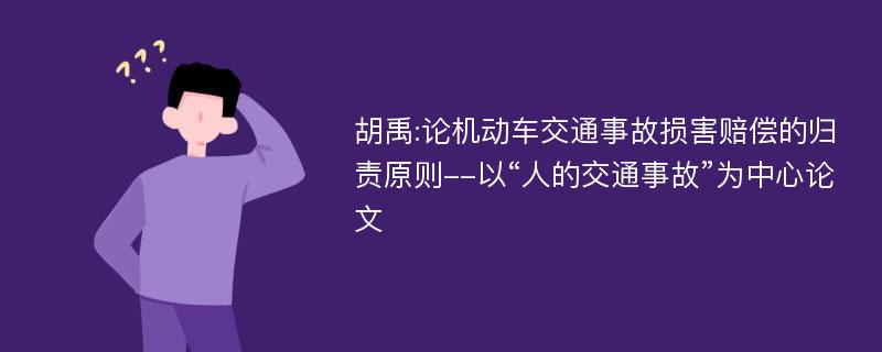 胡禹:论机动车交通事故损害赔偿的归责原则--以“人的交通事故”为中心论文