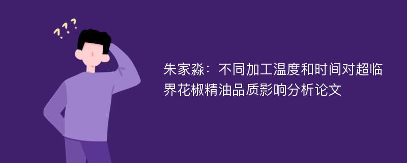 朱家淼：不同加工温度和时间对超临界花椒精油品质影响分析论文