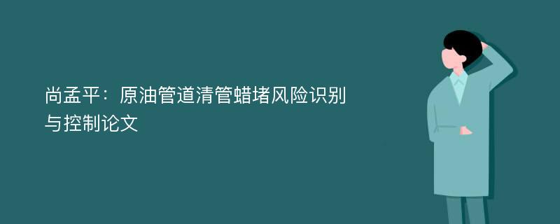 尚孟平：原油管道清管蜡堵风险识别与控制论文