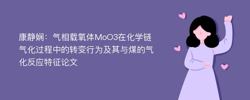 康静娴：气相载氧体MoO3在化学链气化过程中的转变行为及其与煤的气化反应特征论文