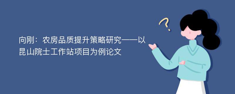 向刚：农房品质提升策略研究——以昆山院士工作站项目为例论文