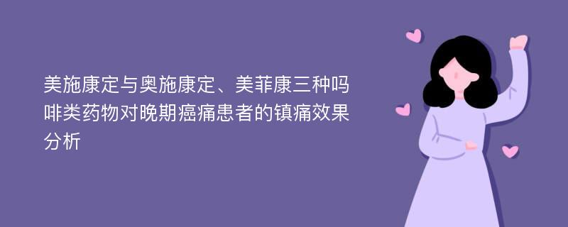 美施康定与奥施康定、美菲康三种吗啡类药物对晚期癌痛患者的镇痛效果分析