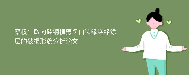 蔡权：取向硅钢横剪切口边缘绝缘涂层的破损形貌分析论文