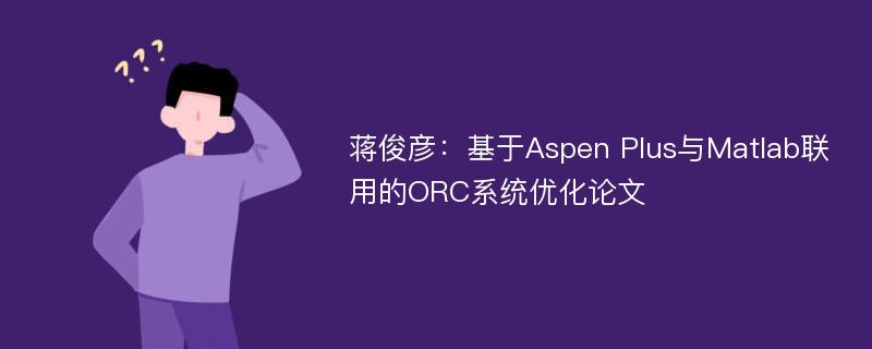 蒋俊彦：基于Aspen Plus与Matlab联用的ORC系统优化论文