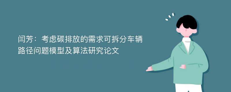 闫芳：考虑碳排放的需求可拆分车辆路径问题模型及算法研究论文