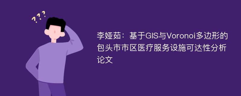 李娅茹：基于GIS与Voronoi多边形的包头市市区医疗服务设施可达性分析论文