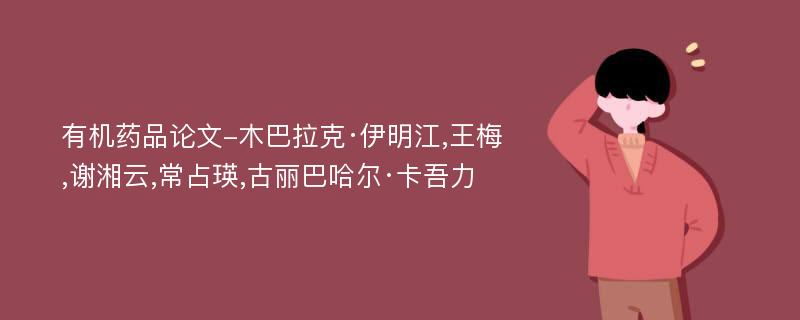 有机药品论文-木巴拉克·伊明江,王梅,谢湘云,常占瑛,古丽巴哈尔·卡吾力