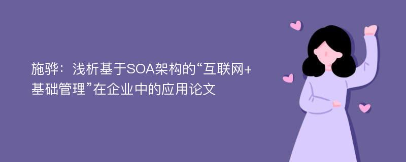 施骅：浅析基于SOA架构的“互联网+基础管理”在企业中的应用论文