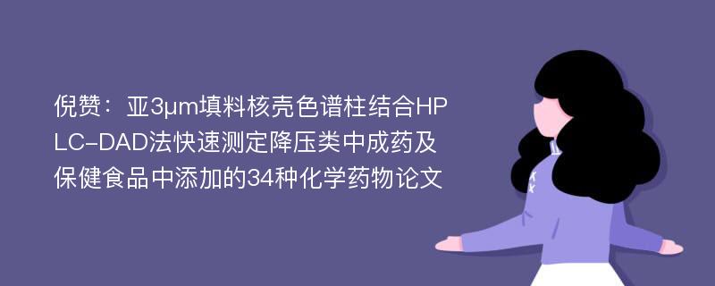 倪赞：亚3μm填料核壳色谱柱结合HPLC-DAD法快速测定降压类中成药及保健食品中添加的34种化学药物论文