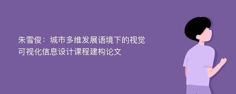 朱雪俊：城市多维发展语境下的视觉可视化信息设计课程建构论文