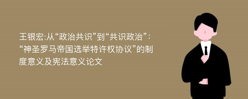 王银宏:从“政治共识”到“共识政治”：“神圣罗马帝国选举特许权协议”的制度意义及宪法意义论文