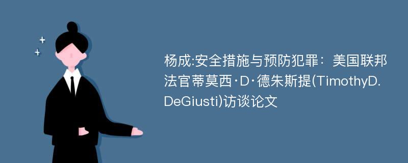 杨成:安全措施与预防犯罪：美国联邦法官蒂莫西·D·德朱斯提(TimothyD.DeGiusti)访谈论文