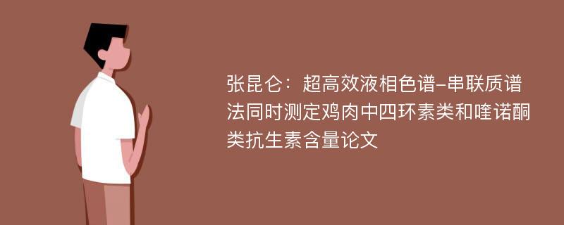 张昆仑：超高效液相色谱-串联质谱法同时测定鸡肉中四环素类和喹诺酮类抗生素含量论文