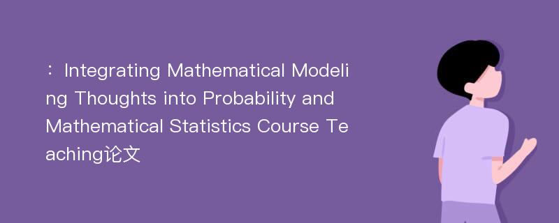 ：Integrating Mathematical Modeling Thoughts into Probability and Mathematical Statistics Course Teaching论文